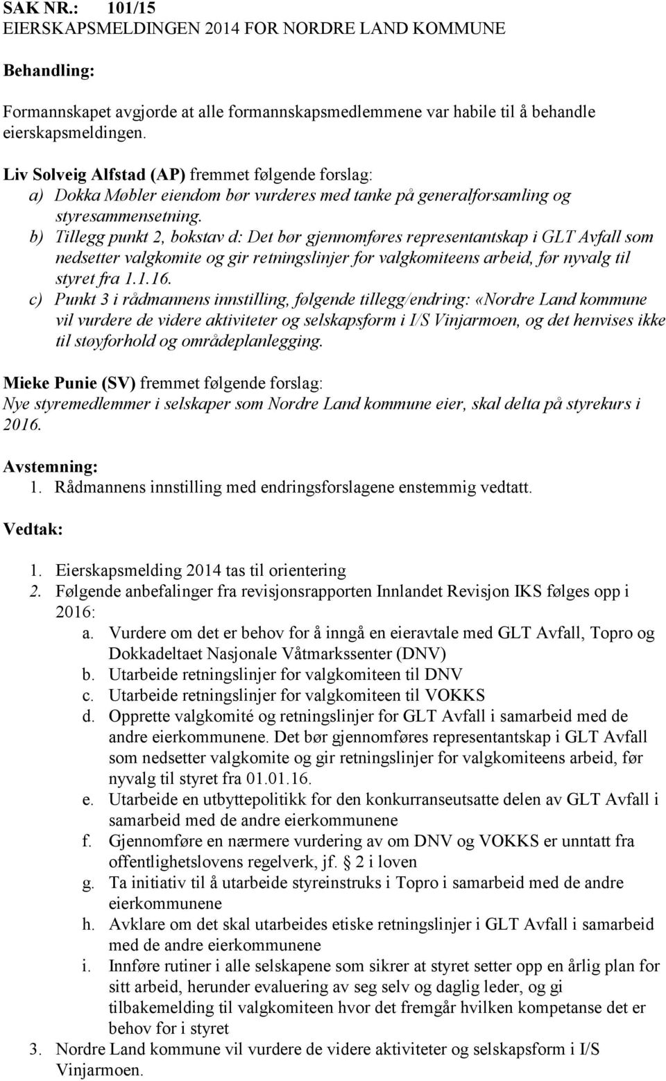 b) Tillegg punkt 2, bokstav d: Det bør gjennomføres representantskap i GLT Avfall som nedsetter valgkomite og gir retningslinjer for valgkomiteens arbeid, før nyvalg til styret fra 1.1.16.