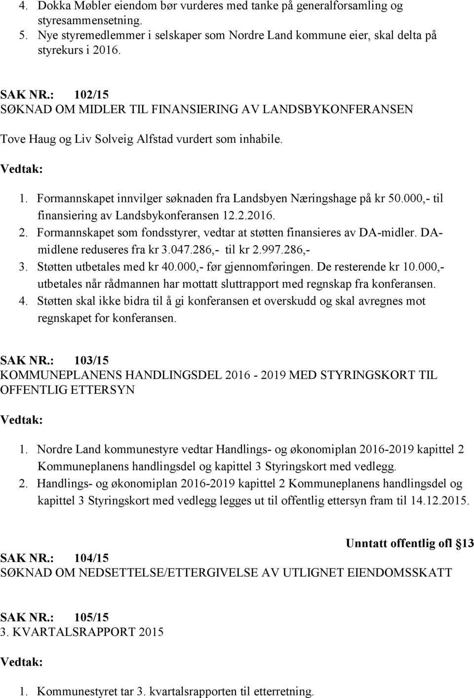 000,- til finansiering av Landsbykonferansen 12.2.2016. 2. Formannskapet som fondsstyrer, vedtar at støtten finansieres av DA-midler. DAmidlene reduseres fra kr 3.047.286,- til kr 2.997.286,- 3.