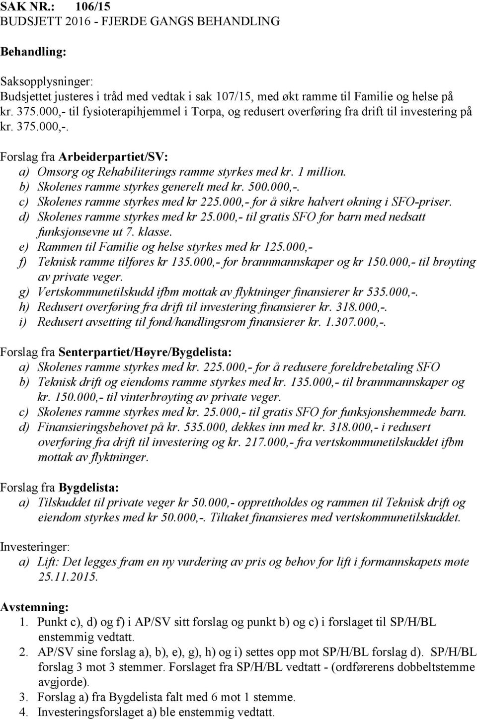 b) Skolenes ramme styrkes generelt med kr. 500.000,-. c) Skolenes ramme styrkes med kr 225.000,- for å sikre halvert økning i SFO-priser. d) Skolenes ramme styrkes med kr 25.