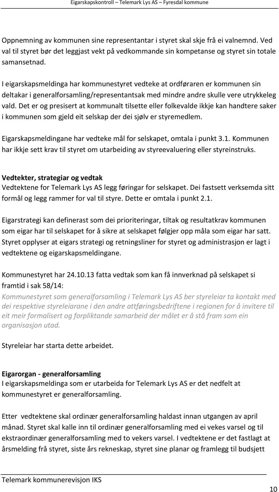 Det er og presisert at kommunalt tilsette eller folkevalde ikkje kan handtere saker i kommunen som gjeld eit selskap der dei sjølv er styremedlem.