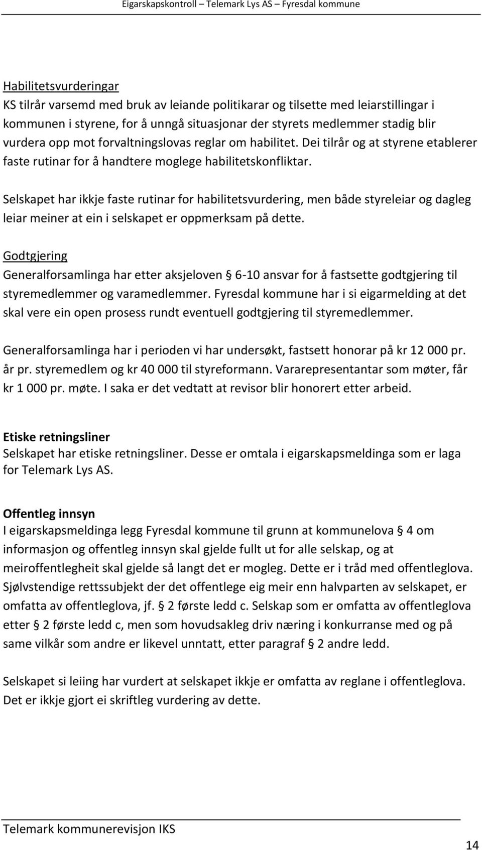 Selskapet har ikkje faste rutinar for habilitetsvurdering, men både styreleiar og dagleg leiar meiner at ein i selskapet er oppmerksam på dette.