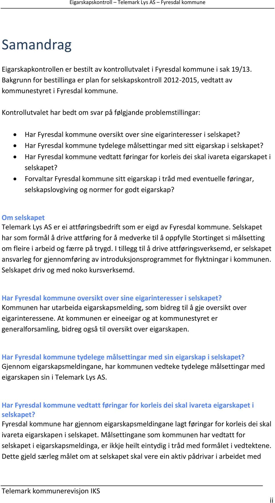 Kontrollutvalet har bedt om svar på følgjande problemstillingar: Har Fyresdal kommune oversikt over sine eigarinteresser i selskapet?