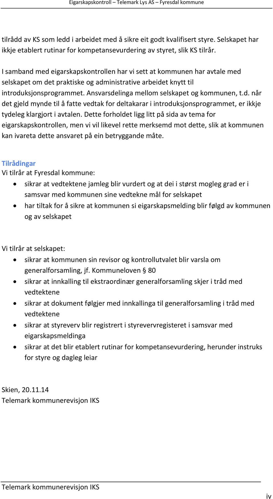 Ansvarsdelinga mellom selskapet og kommunen, t.d. når det gjeld mynde til å fatte vedtak for deltakarar i introduksjonsprogrammet, er ikkje tydeleg klargjort i avtalen.