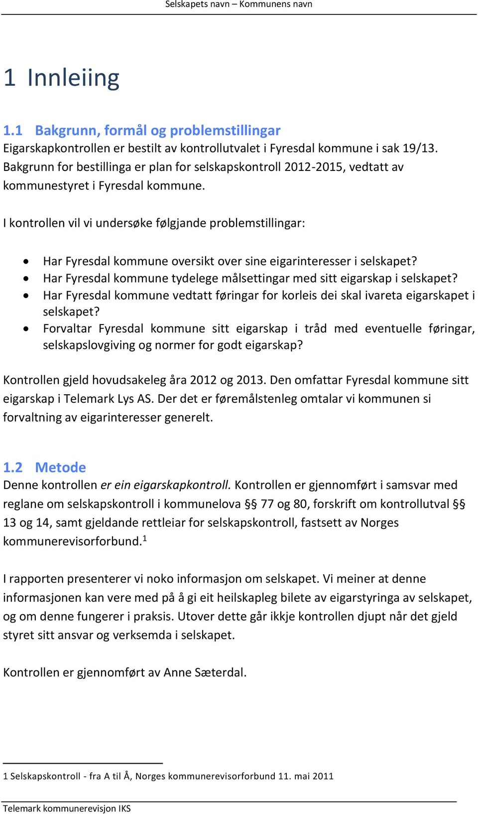 I kontrollen vil vi undersøke følgjande problemstillingar: Har Fyresdal kommune oversikt over sine eigarinteresser i selskapet?