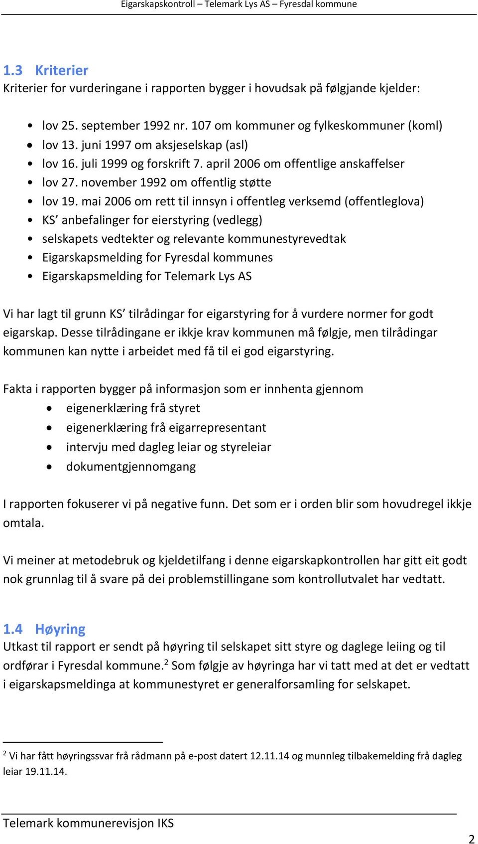 mai 2006 om rett til innsyn i offentleg verksemd (offentleglova) KS anbefalinger for eierstyring (vedlegg) selskapets vedtekter og relevante kommunestyrevedtak Eigarskapsmelding for Fyresdal kommunes