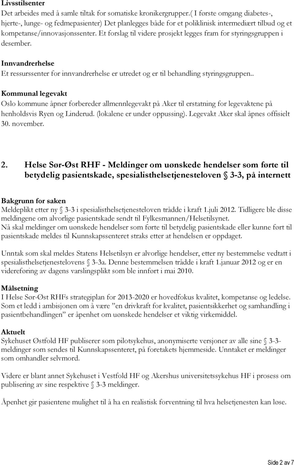 Et forslag til videre prosjekt legges fram for styringsgruppen i desember. Innvandrerhelse Et ressurssenter for innvandrerhelse er utredet og er til behandling styringsgruppen.