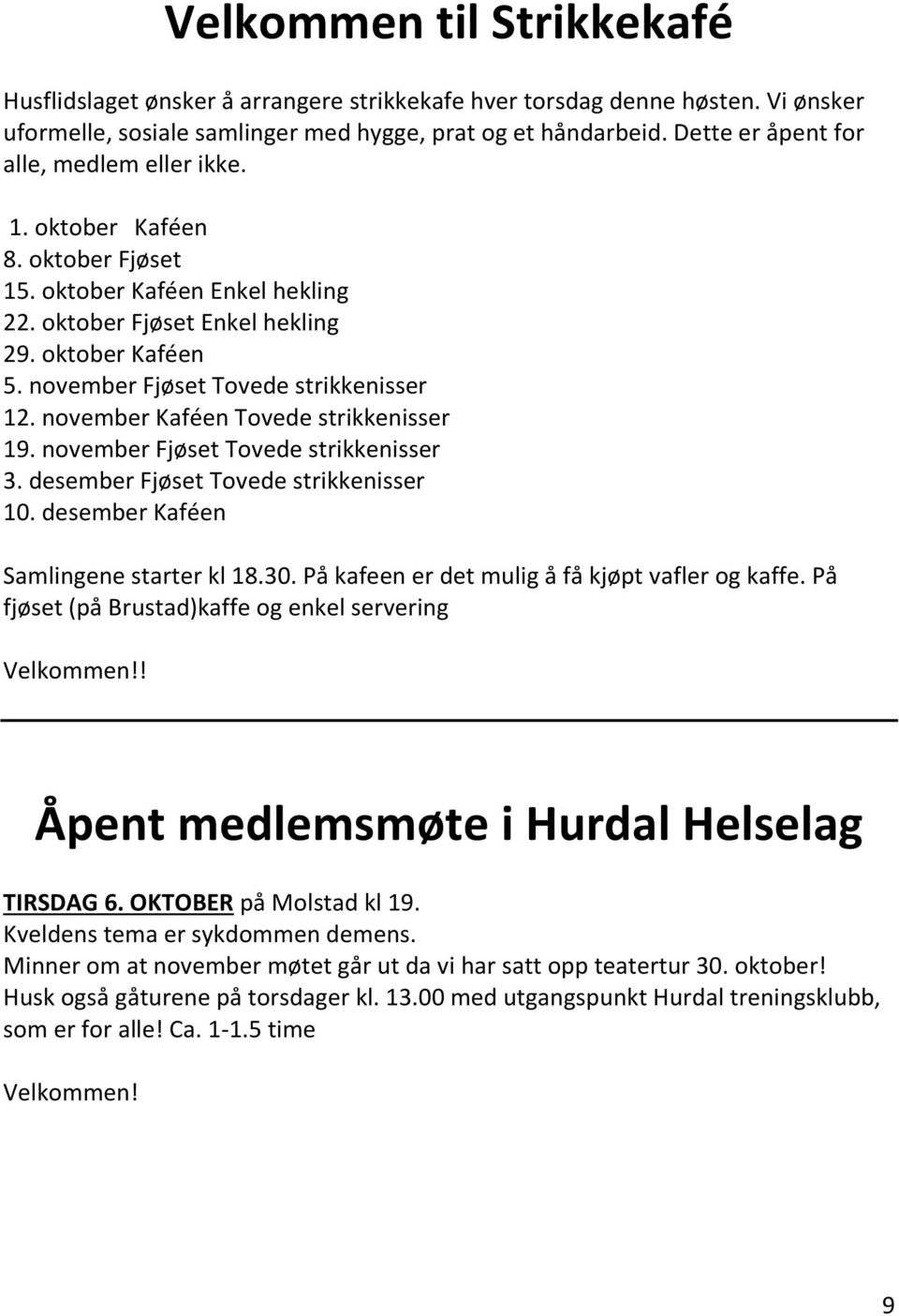 november Fjøset Tovede strikkenisser 12. november Kaféen Tovede strikkenisser 19. november Fjøset Tovede strikkenisser 3. desember Fjøset Tovede strikkenisser 10.