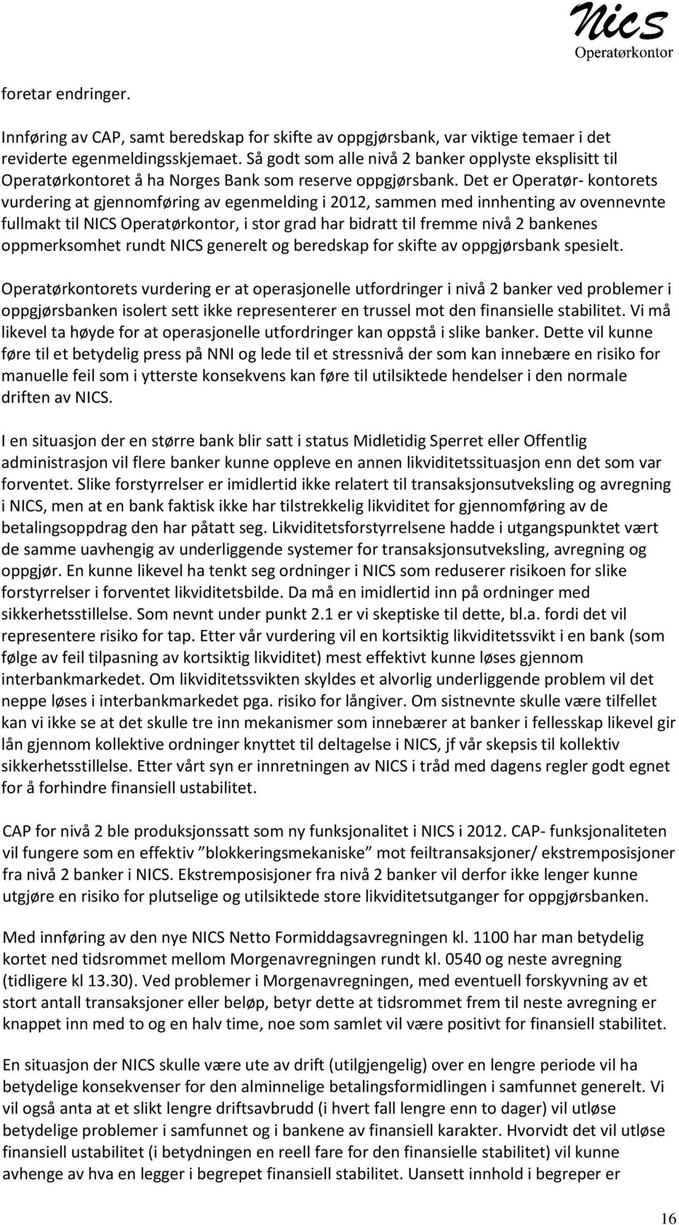 Det er Operatør- kontorets vurdering at gjennomføring av egenmelding i 2012, sammen med innhenting av ovennevnte fullmakt til NICS Operatørkontor, i stor grad har bidratt til fremme nivå 2 bankenes