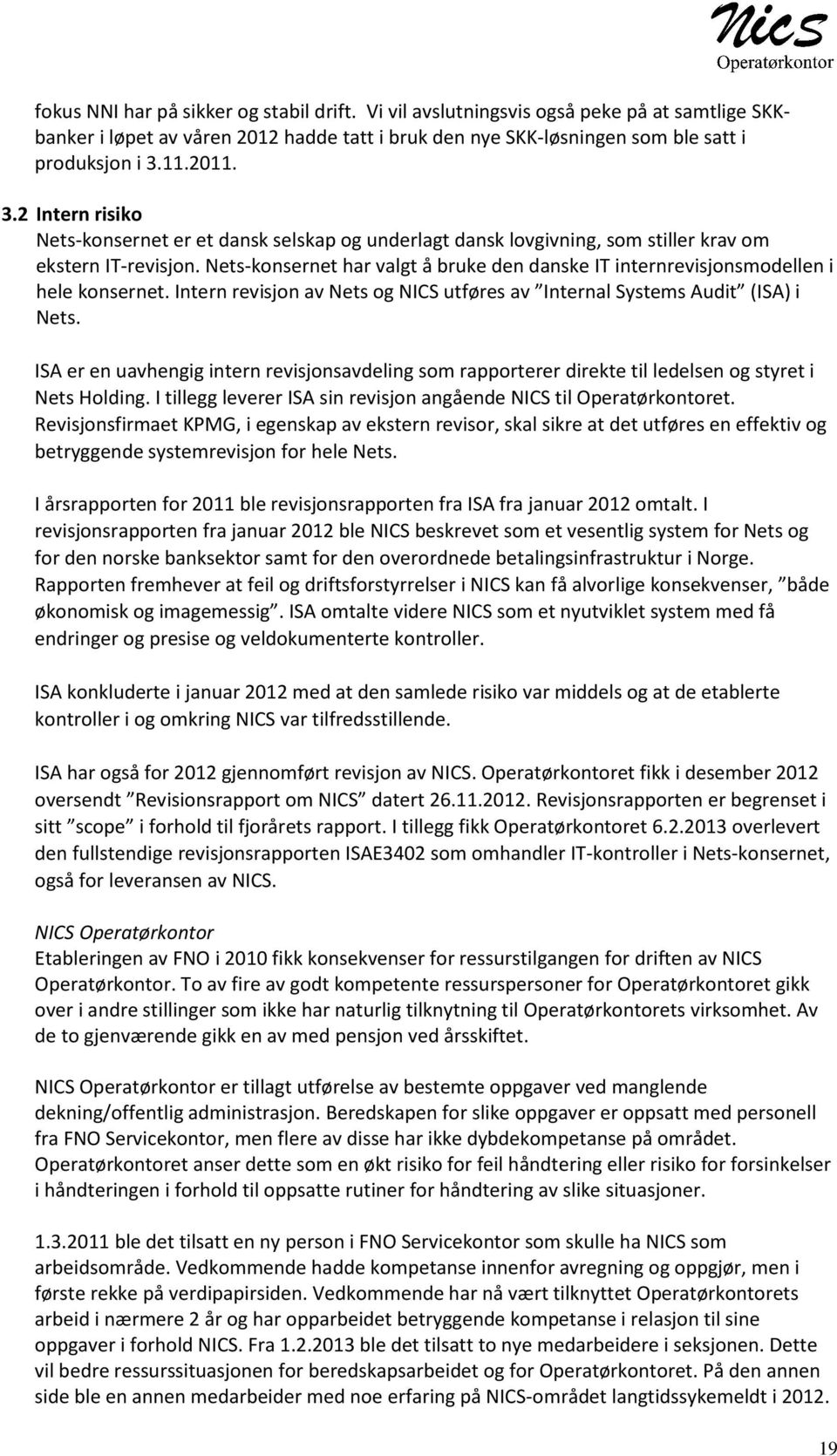 Nets-konsernet har valgt å bruke den danske IT internrevisjonsmodellen i hele konsernet. Intern revisjon av Nets og NICS utføres av Internal Systems Audit (ISA) i Nets.