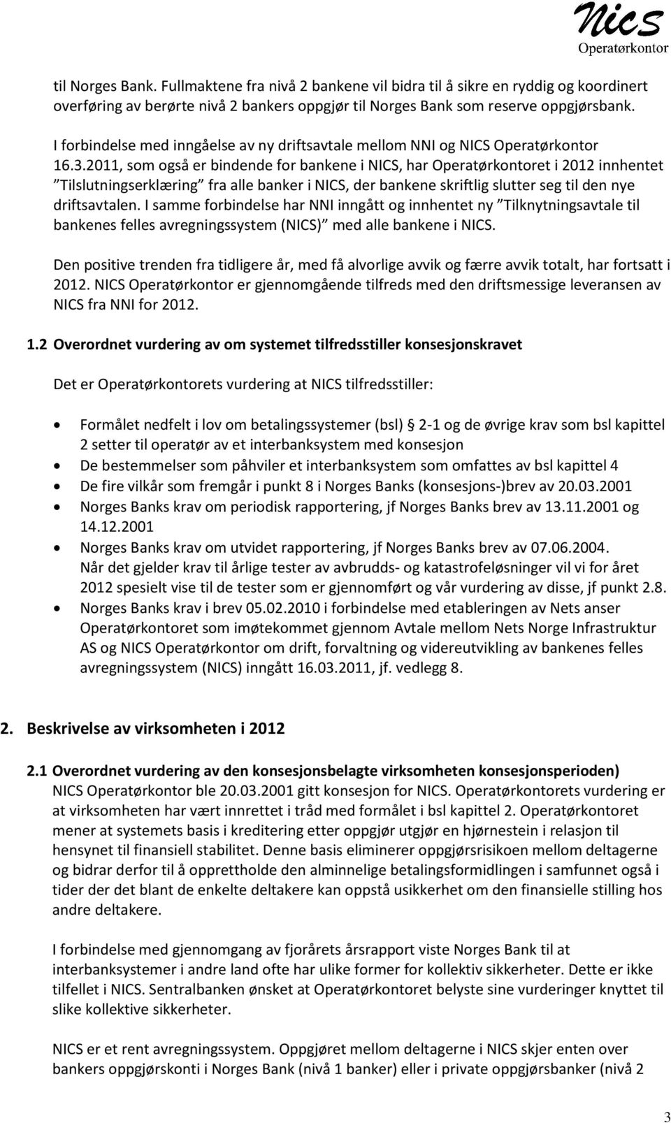 2011, som også er bindende for bankene i NICS, har Operatørkontoret i 2012 innhentet Tilslutningserklæring fra alle banker i NICS, der bankene skriftlig slutter seg til den nye driftsavtalen.