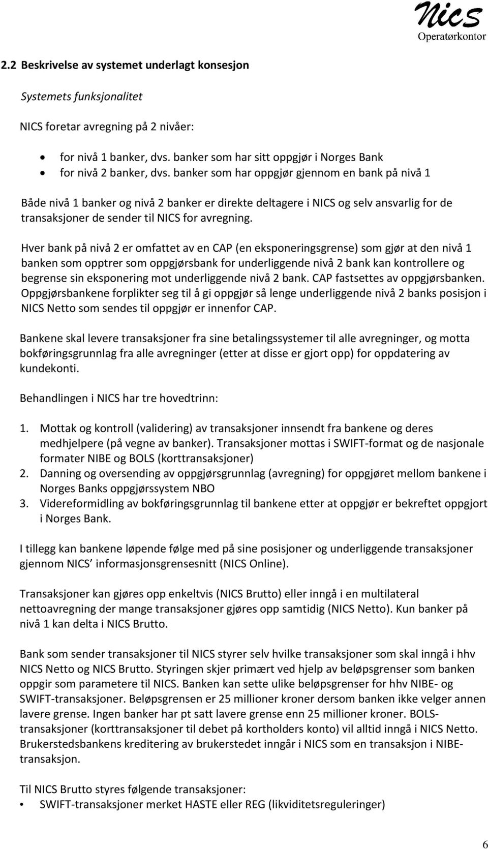 Hver bank på nivå 2 er omfattet av en CAP (en eksponeringsgrense) som gjør at den nivå 1 banken som opptrer som oppgjørsbank for underliggende nivå 2 bank kan kontrollere og begrense sin eksponering