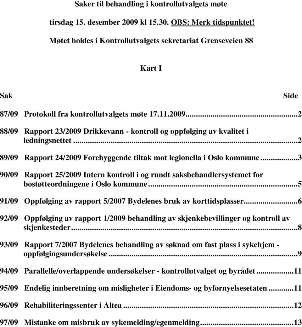 ..2 88/09 Rapport 23/2009 Drikkevann - kontroll og oppfølging av kvalitet i ledningsnettet...2 89/09 Rapport 24/2009 Forebyggende tiltak mot legionella i Oslo kommune.