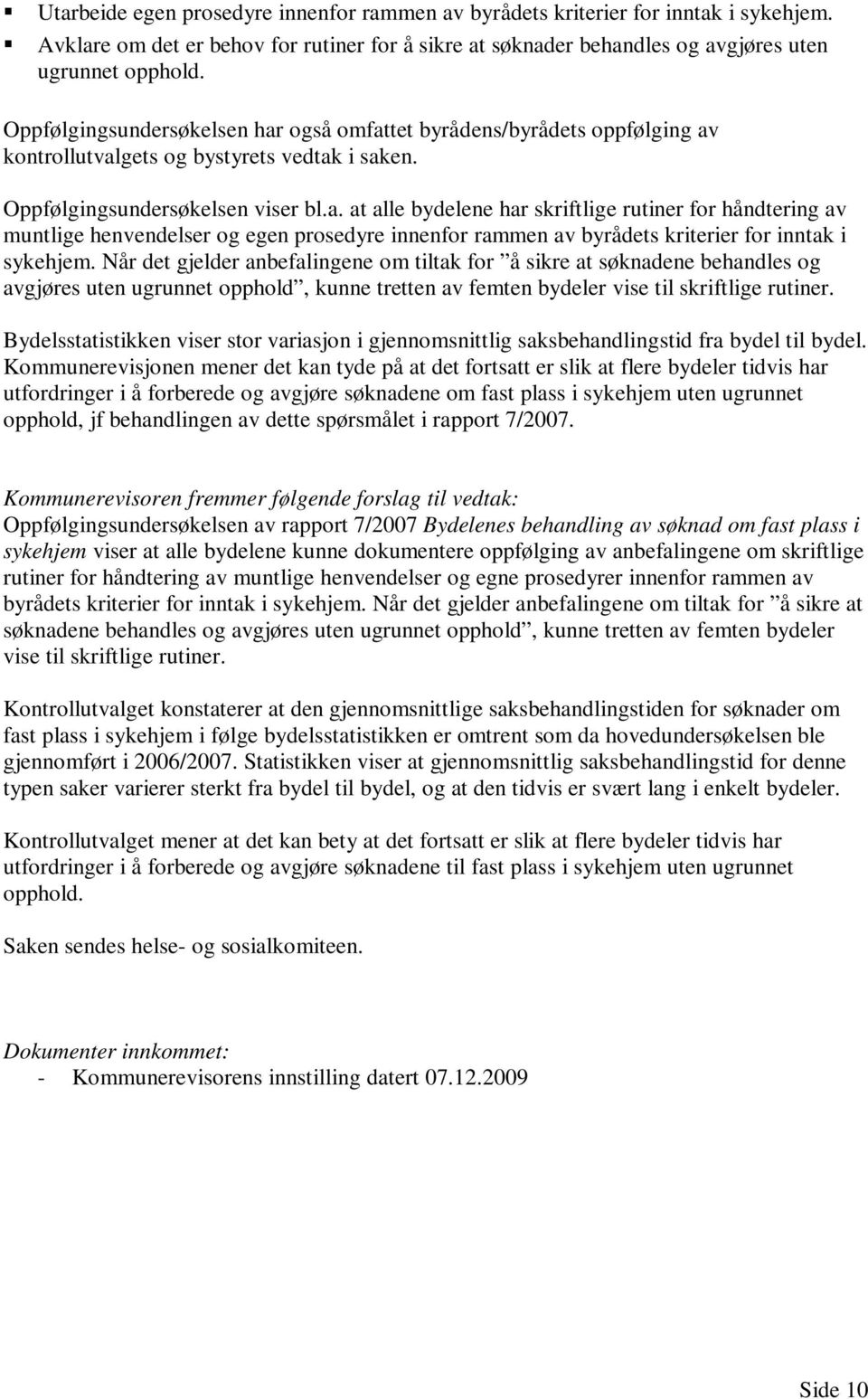 Når det gjelder anbefalingene om tiltak for å sikre at søknadene behandles og avgjøres uten ugrunnet opphold, kunne tretten av femten bydeler vise til skriftlige rutiner.