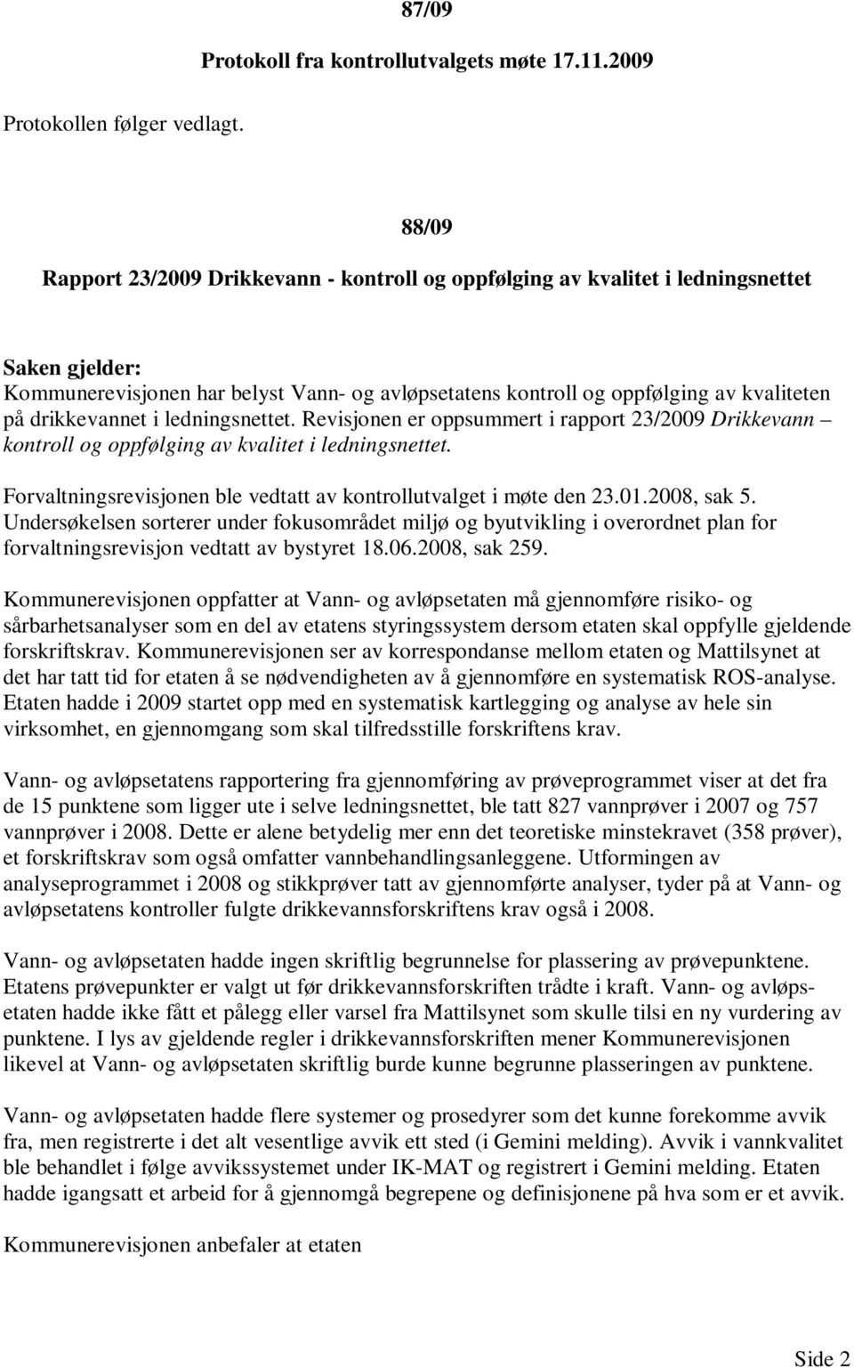 ledningsnettet. Revisjonen er oppsummert i rapport 23/2009 Drikkevann kontroll og oppfølging av kvalitet i ledningsnettet. Forvaltningsrevisjonen ble vedtatt av kontrollutvalget i møte den 23.01.