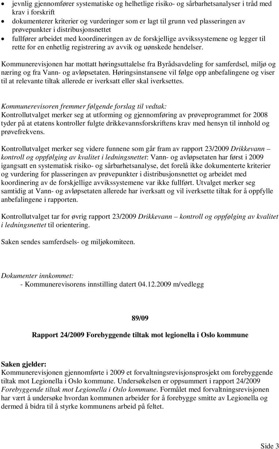 Kommunerevisjonen har mottatt høringsuttalelse fra Byrådsavdeling for samferdsel, miljø og næring og fra Vann- og avløpsetaten.