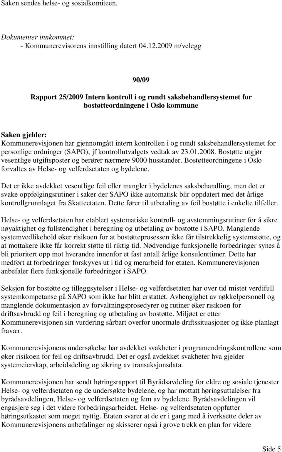 saksbehandlersystemet for personlige ordninger (SAPO), jf kontrollutvalgets vedtak av 23.01.2008. Bostøtte utgjør vesentlige utgiftsposter og berører nærmere 9000 husstander.