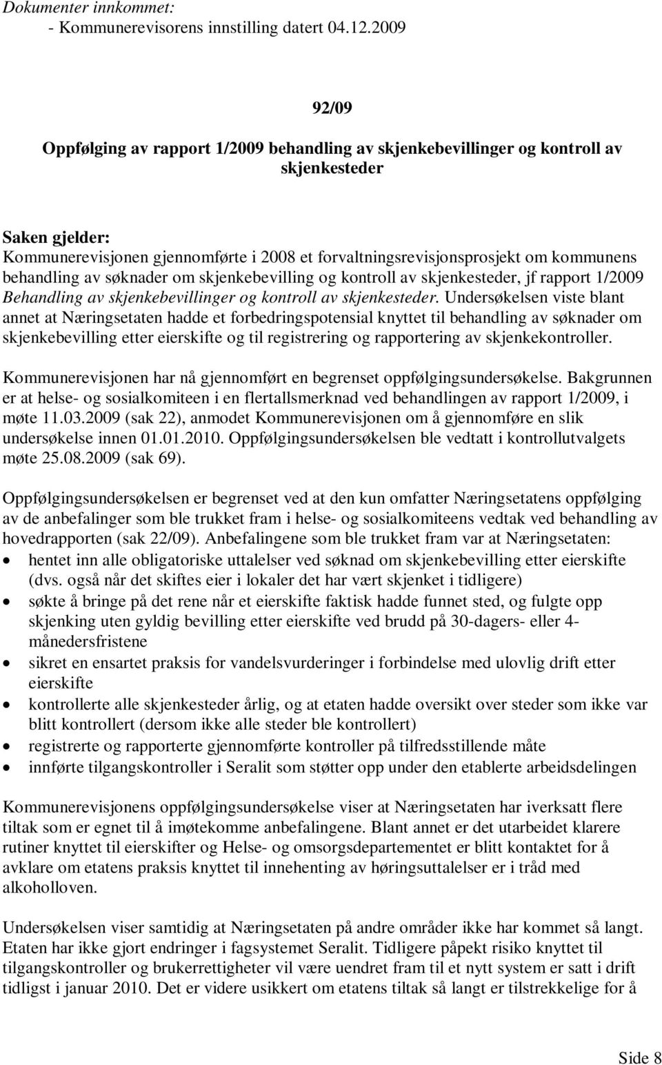 søknader om skjenkebevilling og kontroll av skjenkesteder, jf rapport 1/2009 Behandling av skjenkebevillinger og kontroll av skjenkesteder.