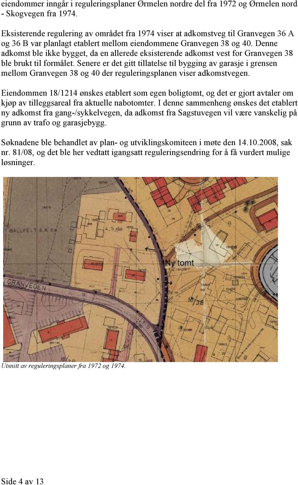 Denne adkomst ble ikke bygget, da en allerede eksisterende adkomst vest for Granvegen 38 ble brukt til formålet.