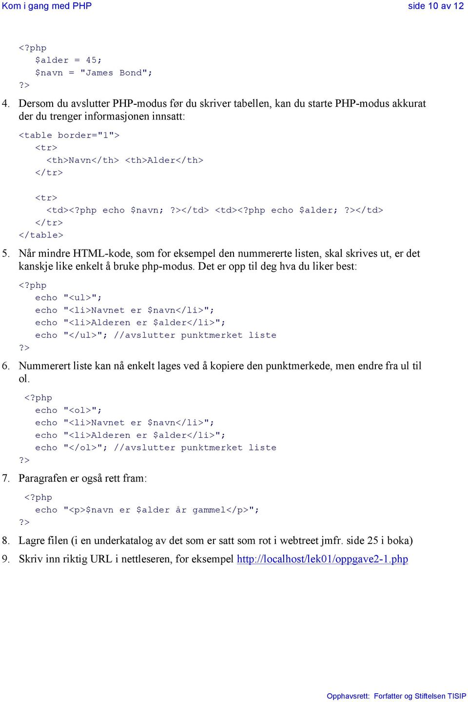 $navn; </td> <td> echo $alder; </td> </tr> </table> 5. Når mindre HTML-kode, som for eksempel den nummererte listen, skal skrives ut, er det kanskje like enkelt å bruke php-modus.