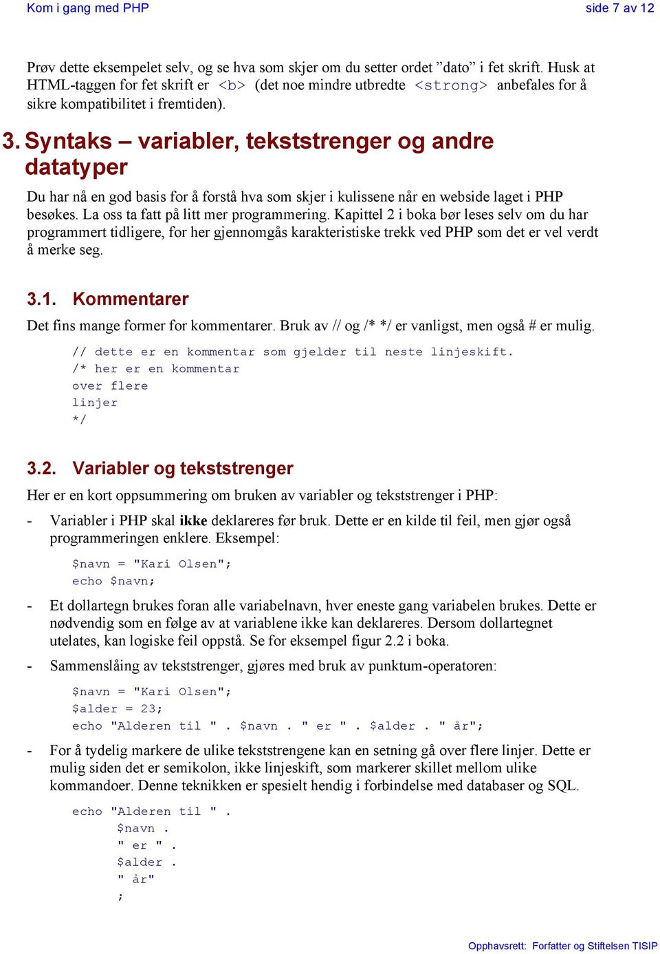 Syntaks variabler, tekststrenger og andre datatyper Du har nå en god basis for å forstå hva som skjer i kulissene når en webside laget i PHP besøkes. La oss ta fatt på litt mer programmering.