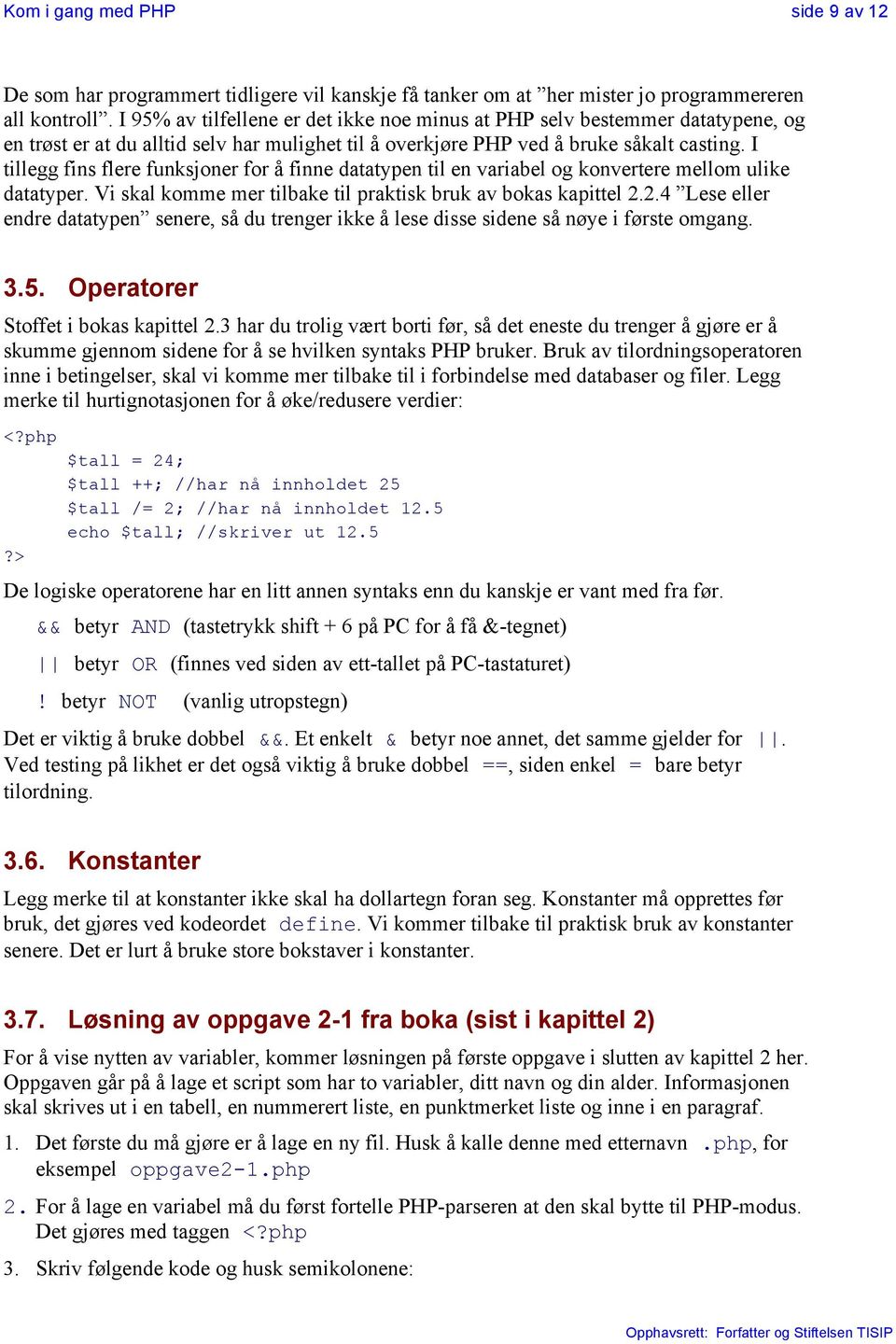 I tillegg fins flere funksjoner for å finne datatypen til en variabel og konvertere mellom ulike datatyper. Vi skal komme mer tilbake til praktisk bruk av bokas kapittel 2.