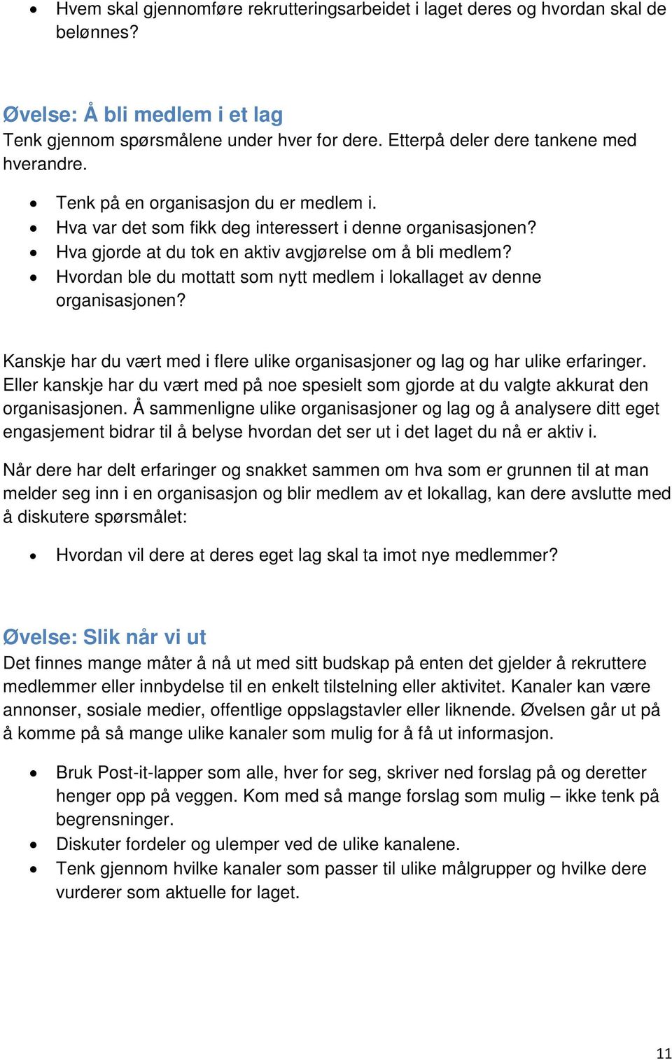 Hvordan ble du mottatt som nytt medlem i lokallaget av denne organisasjonen? Kanskje har du vært med i flere ulike organisasjoner og lag og har ulike erfaringer.