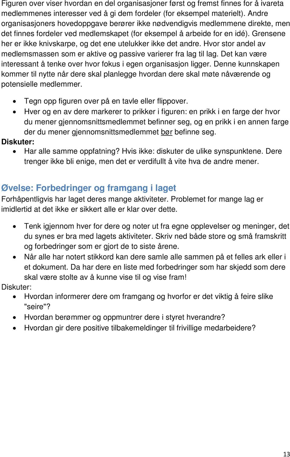 Grensene her er ikke knivskarpe, og det ene utelukker ikke det andre. Hvor stor andel av medlemsmassen som er aktive og passive varierer fra lag til lag.