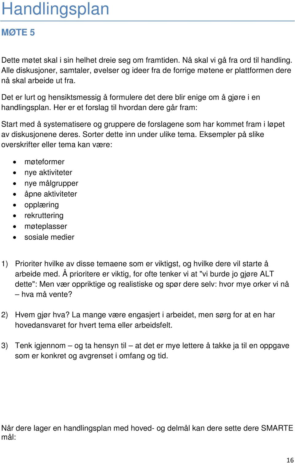 Det er lurt og hensiktsmessig å formulere det dere blir enige om å gjøre i en handlingsplan.