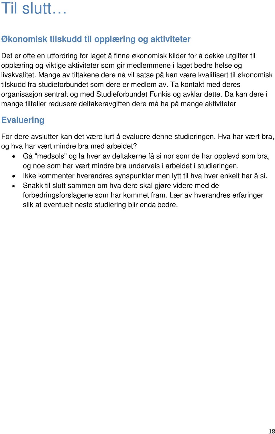 Ta kontakt med deres organisasjon sentralt og med Studieforbundet Funkis og avklar dette.