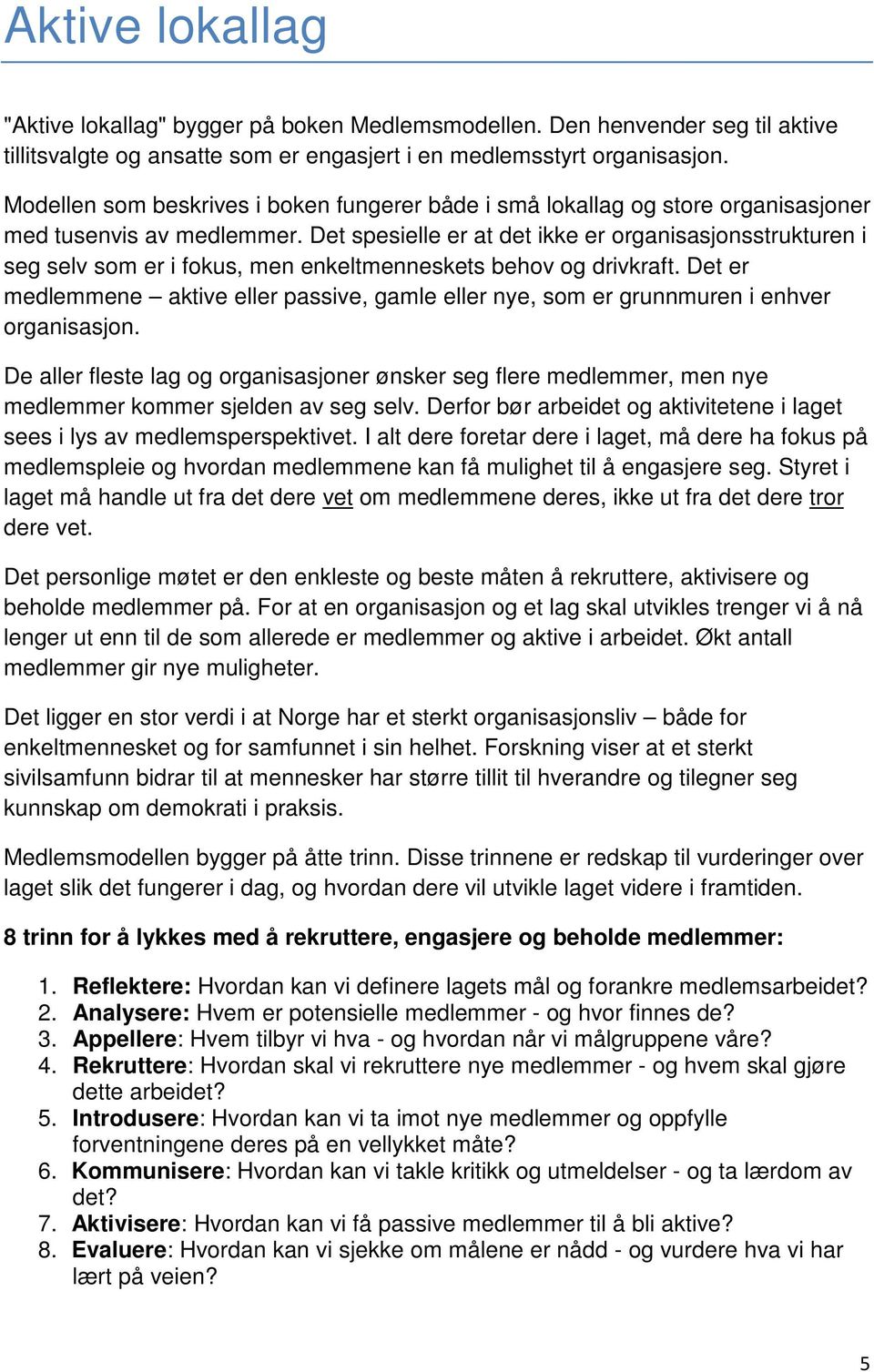 Det spesielle er at det ikke er organisasjonsstrukturen i seg selv som er i fokus, men enkeltmenneskets behov og drivkraft.