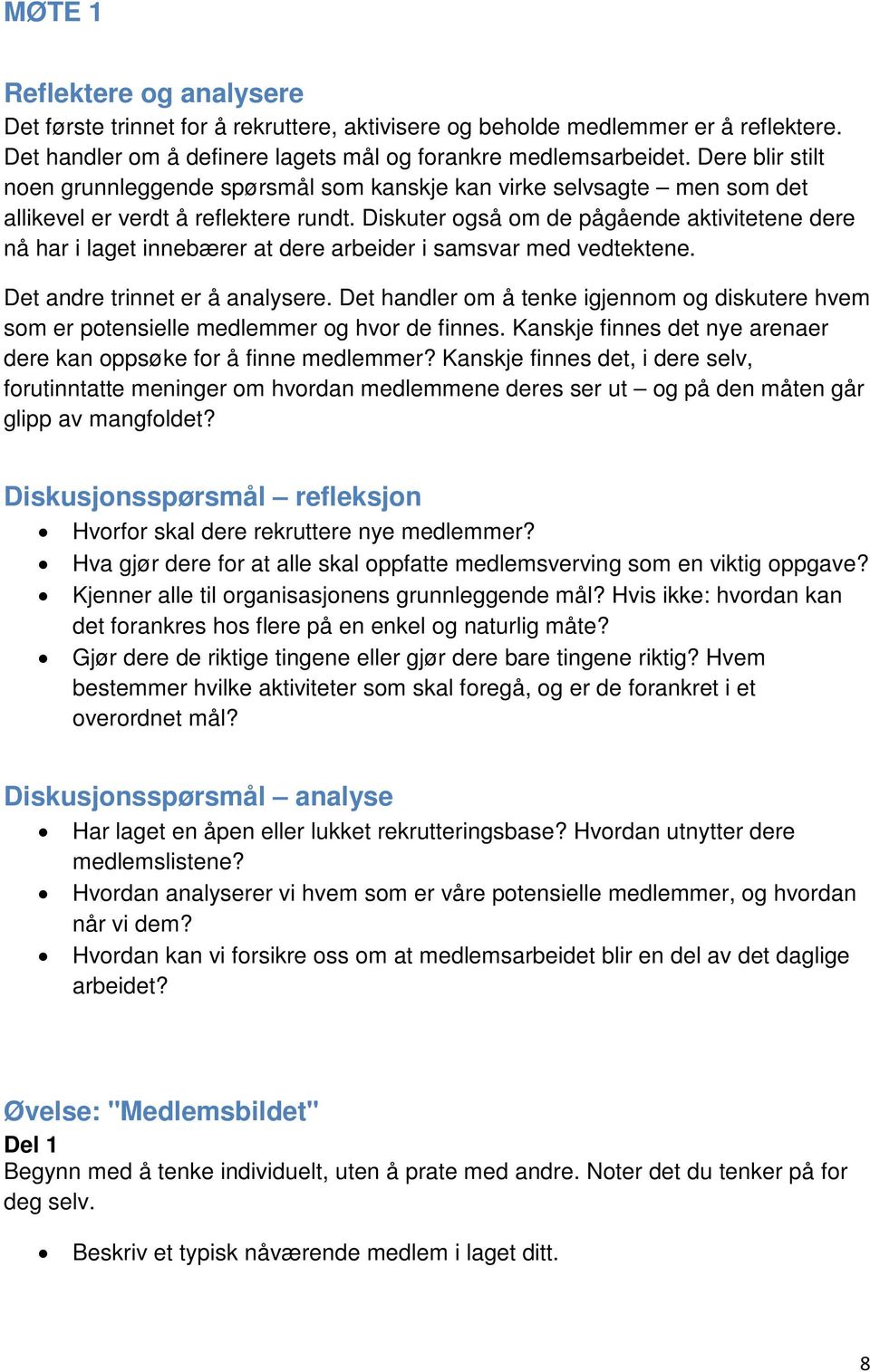 Diskuter også om de pågående aktivitetene dere nå har i laget innebærer at dere arbeider i samsvar med vedtektene. Det andre trinnet er å analysere.