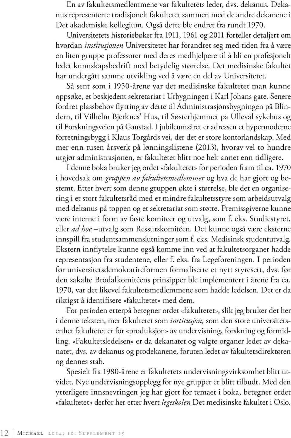 Universitetets historiebøker fra 1911, 1961 og 2011 forteller detaljert om hvordan institusjonen Universitetet har forandret seg med tiden fra å være en liten gruppe professorer med deres medhjelpere