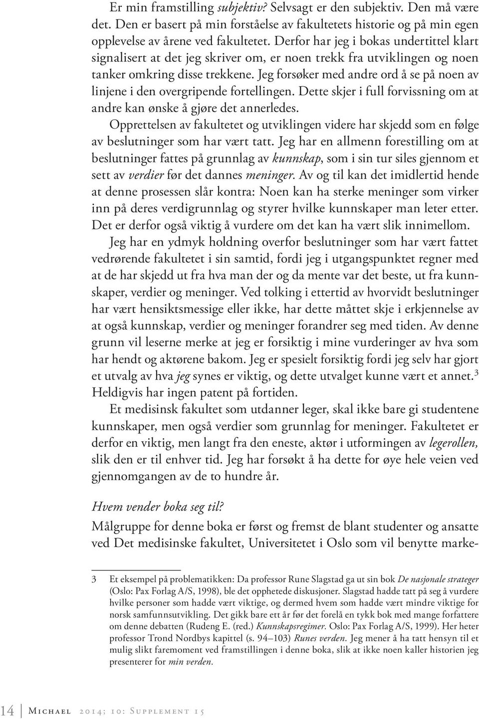 Jeg forsøker med andre ord å se på noen av linjene i den overgripende fortellingen. Dette skjer i full forvissning om at andre kan ønske å gjøre det annerledes.