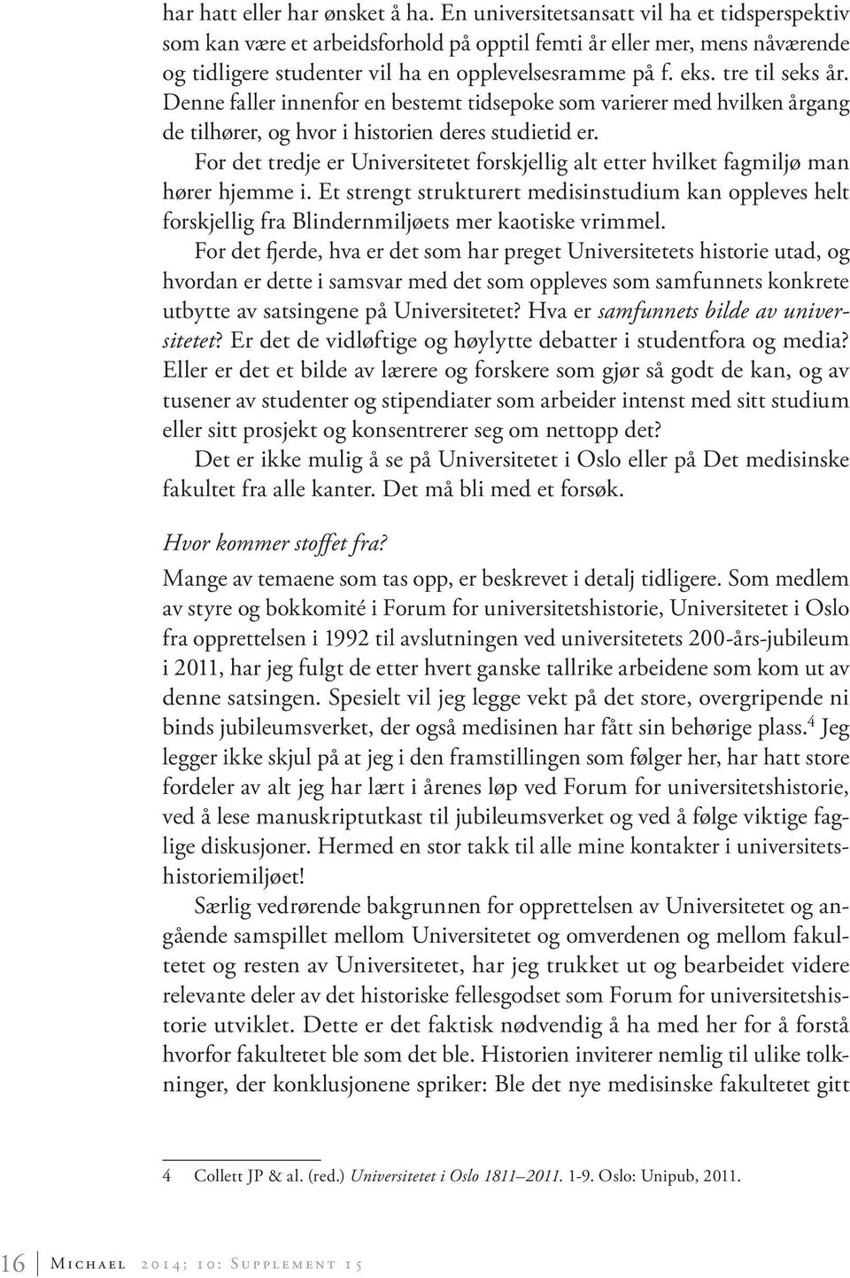 Denne faller innenfor en bestemt tidsepoke som varierer med hvilken årgang de tilhører, og hvor i historien deres studietid er.