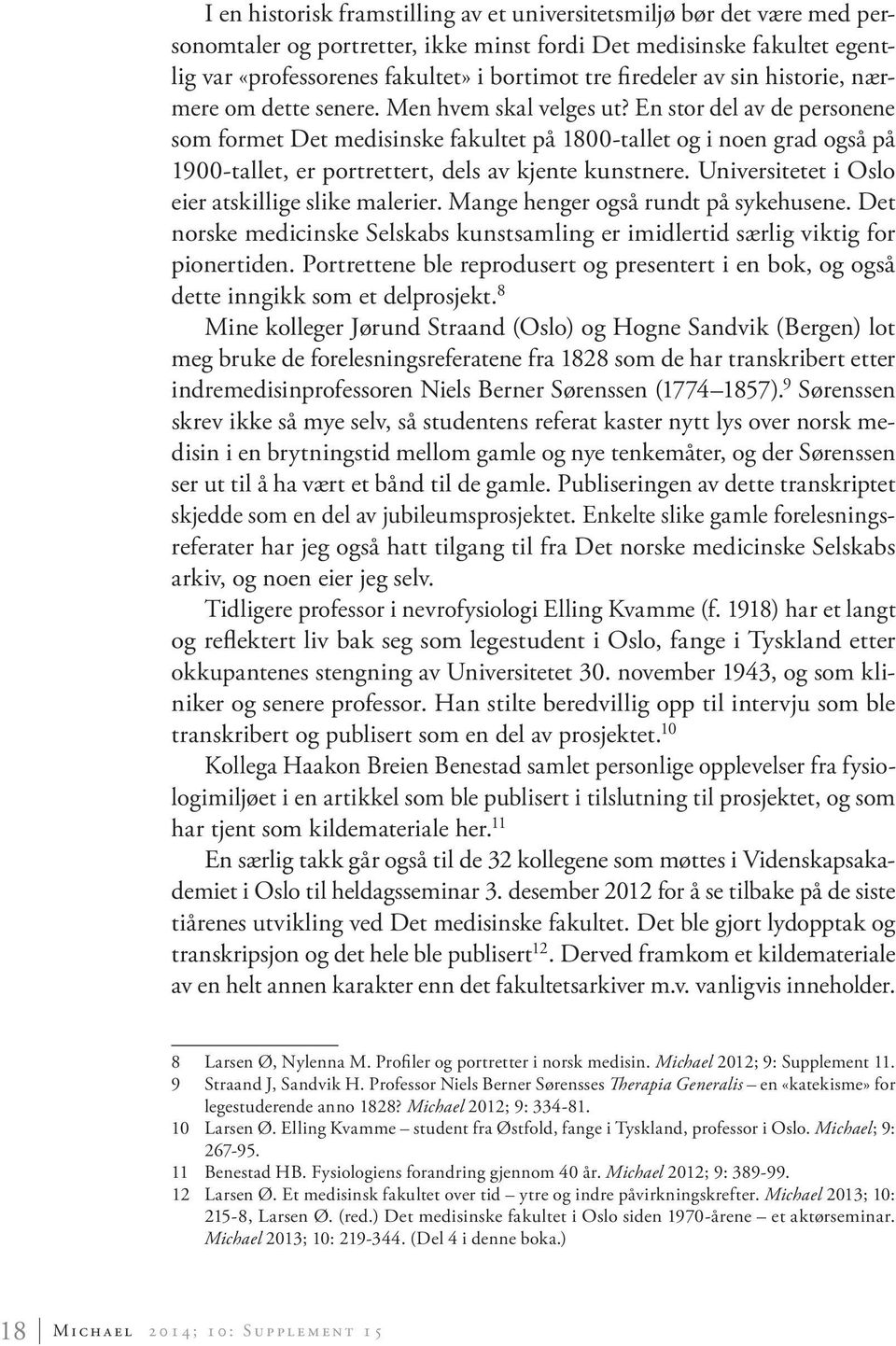 En stor del av de personene som formet Det medisinske fakultet på 1800-tallet og i noen grad også på 1900-tallet, er portrettert, dels av kjente kunstnere.