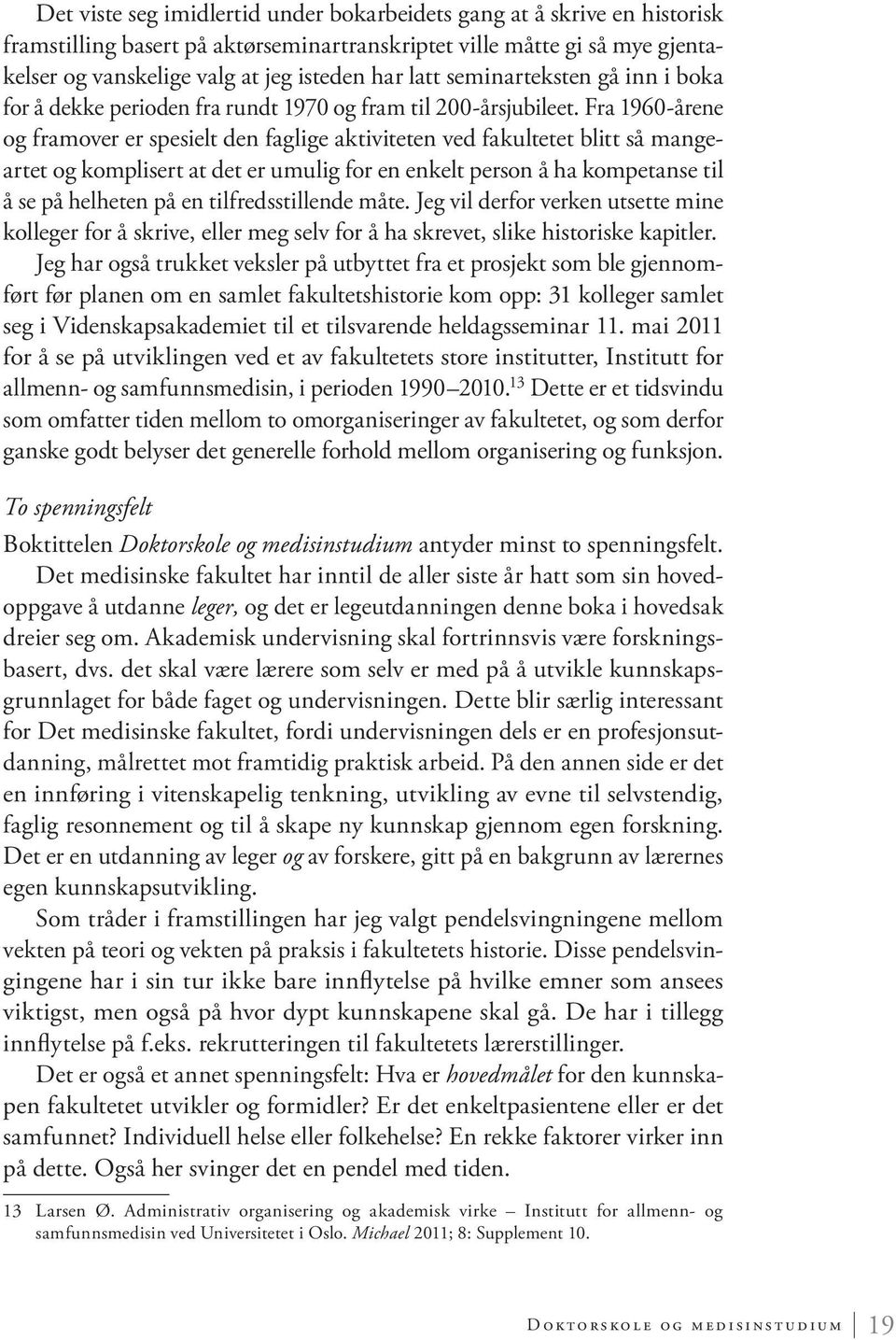 Fra 1960-årene og framover er spesielt den faglige aktiviteten ved fakultetet blitt så mangeartet og komplisert at det er umulig for en enkelt person å ha kompetanse til å se på helheten på en