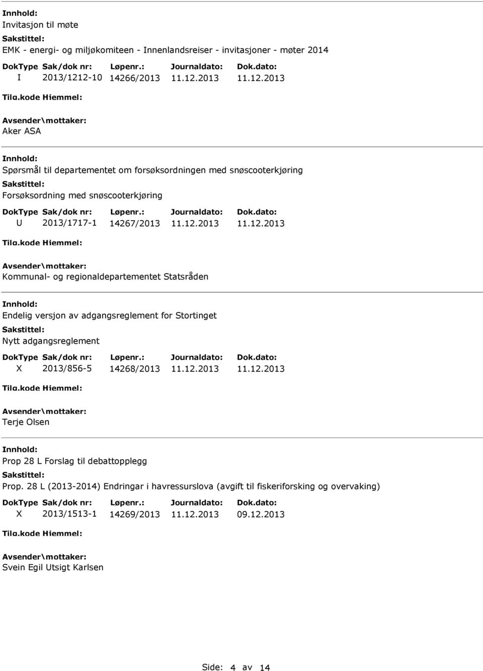 Statsråden Endelig versjon av adgangsreglement for Stortinget Nytt adgangsreglement 2013/856-5 14268/2013 Terje Olsen Prop 28 L Forslag til