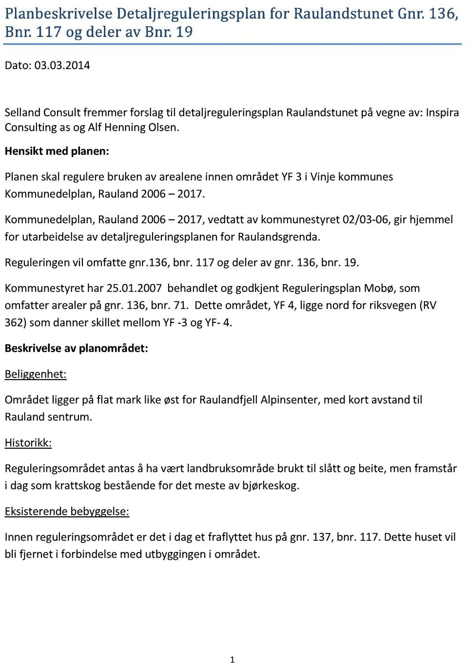 Hensikt med planen: Planenskalregulerebrukenav arealeneinnenområdetyf3 i Vinjekommunes Kommunedelplan,Rauland2006 2017.