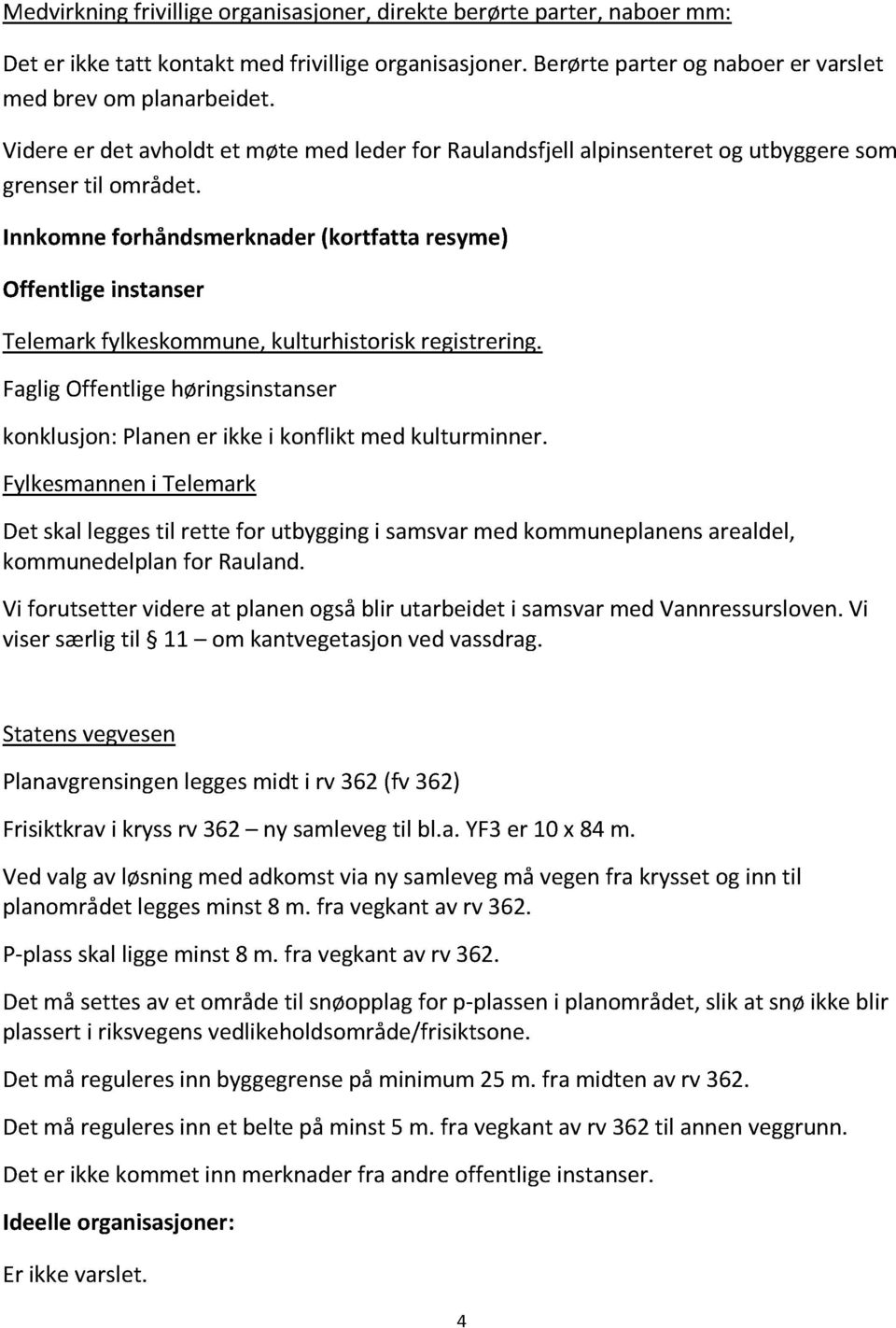 Innkomneforhåndsmerknader(kortfatta resyme) Offentlige instanser Telemarkfylkeskommune,kulturhistoriskregistrering. FagligOffentligehøringsinstanser konklusjon:planener ikkei konflikt medkulturminner.