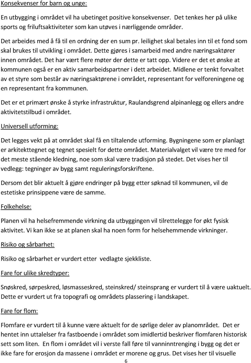 det har vært flere møter der dette er tatt opp. Videreer det et ønskeat kommunenogsåer en aktiv samarbeidspartneri dett arbeidet.