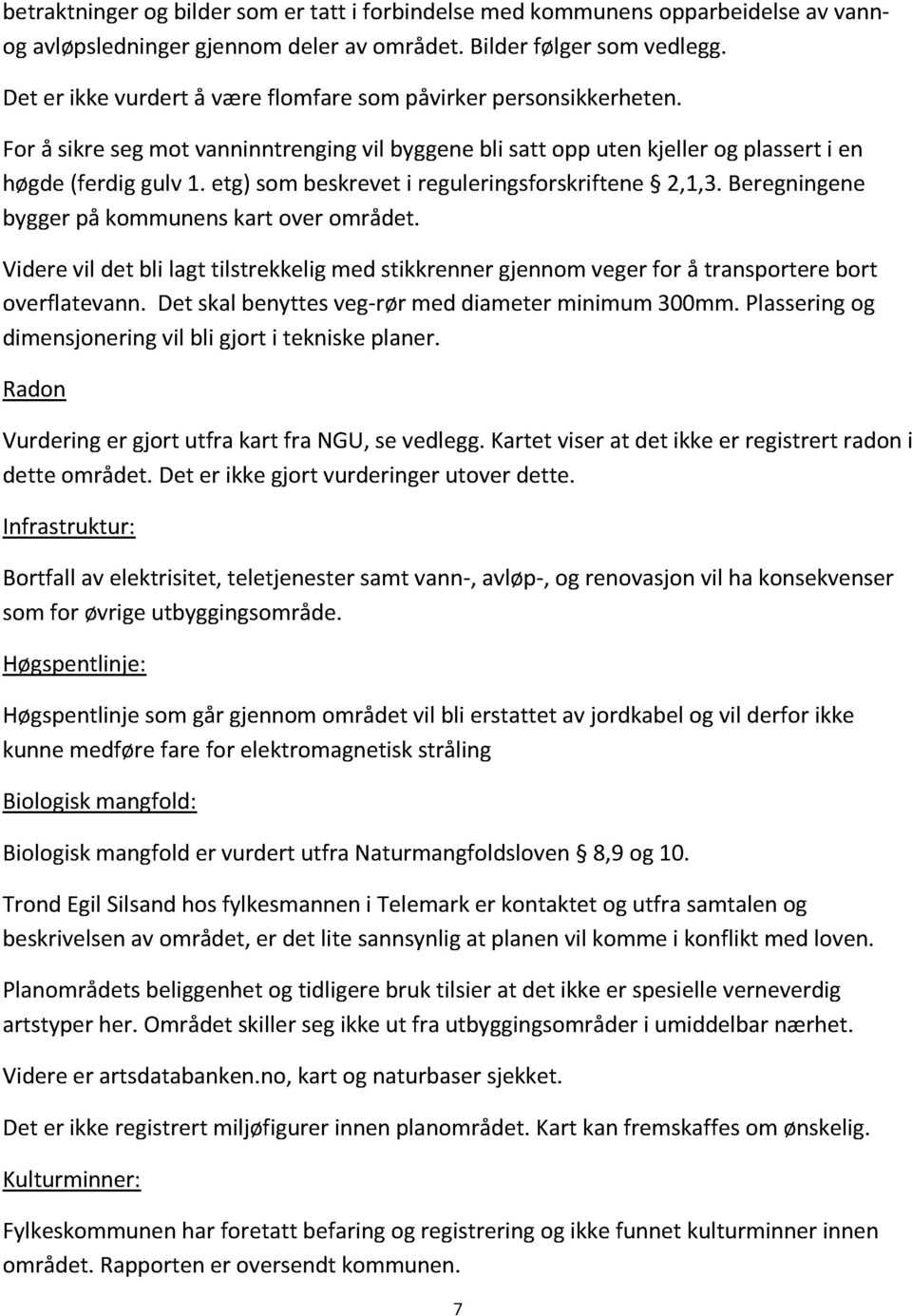 etg) sombeskreveti reguleringsforskriftene 2,1,3.Beregningene byggerpå kommunenskart over området. Viderevil det bli lagt tilstrekkeligmedstikkrennergjennomvegerfor å transporterebort overflatevann.