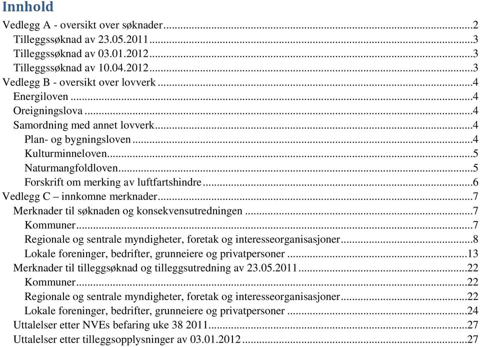 ..7 Merknader til søknaden og konsekvensutredningen...7 Kommuner...7 Regionale og sentrale myndigheter, foretak og interesseorganisasjoner...8 Lokale foreninger, bedrifter, grunneiere og privatpersoner.