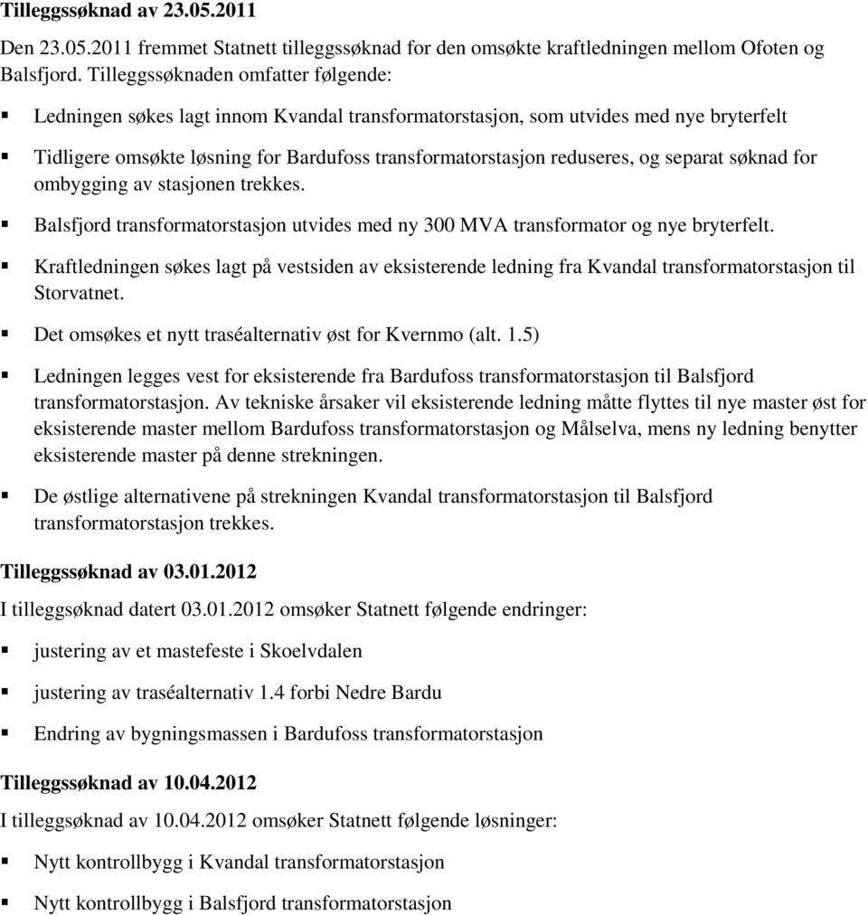 separat søknad for ombygging av stasjonen trekkes. Balsfjord transformatorstasjon utvides med ny 300 MVA transformator og nye bryterfelt.