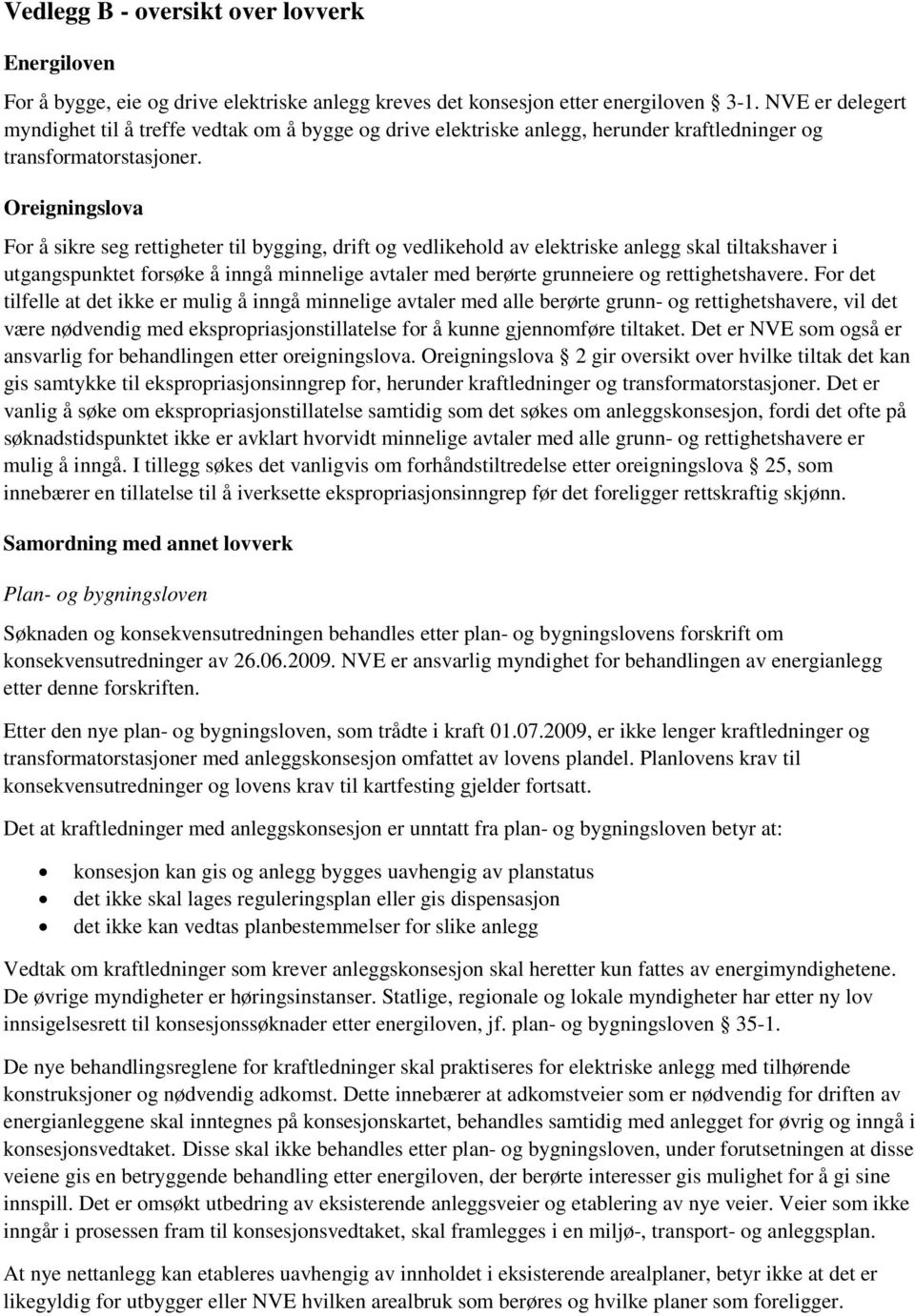 Oreigningslova For å sikre seg rettigheter til bygging, drift og vedlikehold av elektriske anlegg skal tiltakshaver i utgangspunktet forsøke å inngå minnelige avtaler med berørte grunneiere og