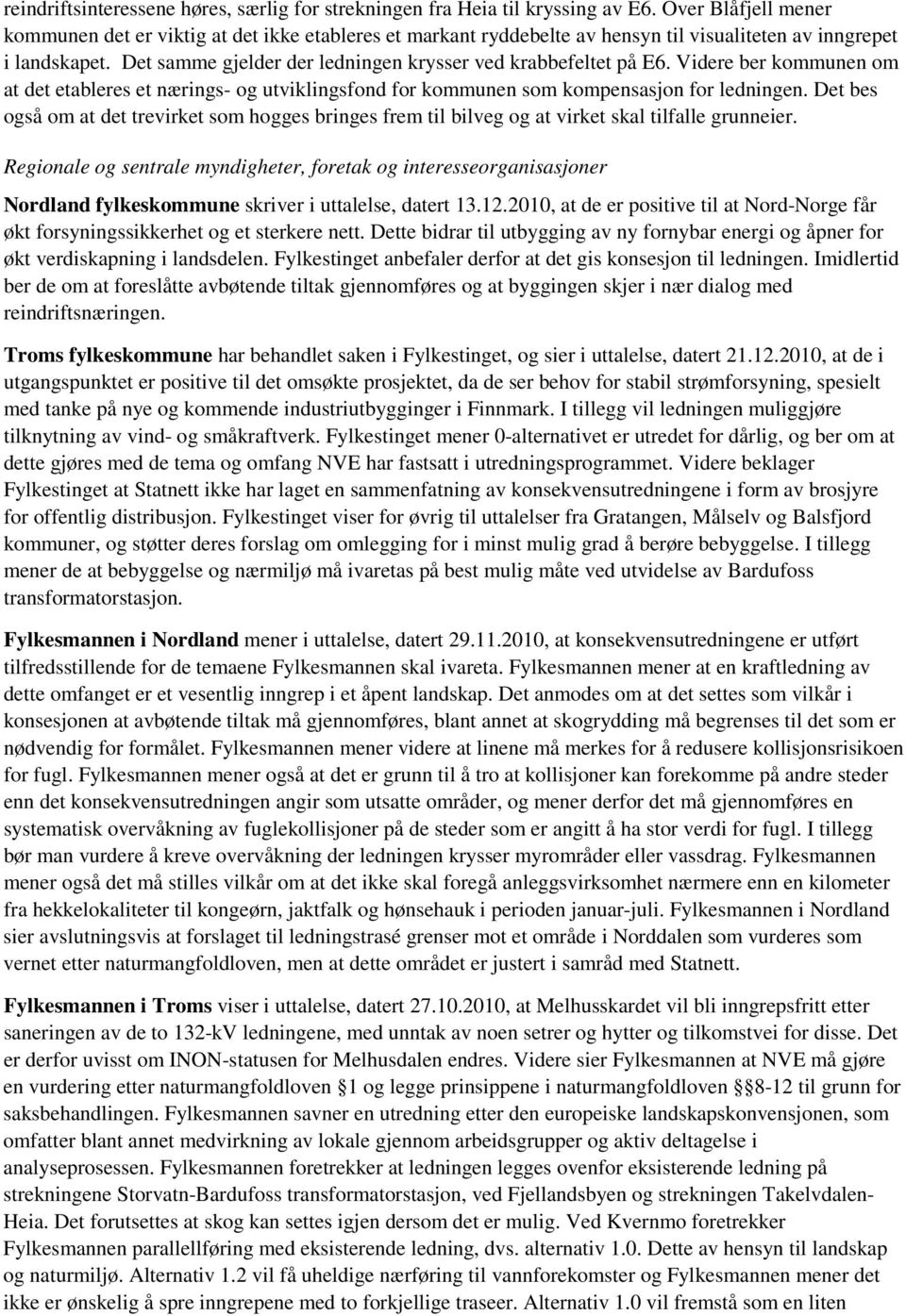 Det samme gjelder der ledningen krysser ved krabbefeltet på E6. Videre ber kommunen om at det etableres et nærings- og utviklingsfond for kommunen som kompensasjon for ledningen.