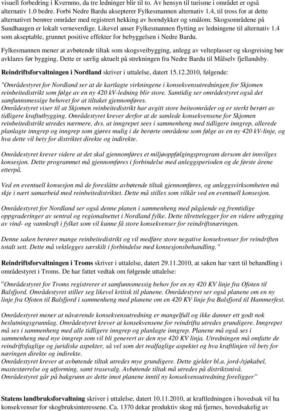 Likevel anser Fylkesmannen flytting av ledningene til alternativ 1.4 som akseptable, grunnet positive effekter for bebyggelsen i Nedre Bardu.