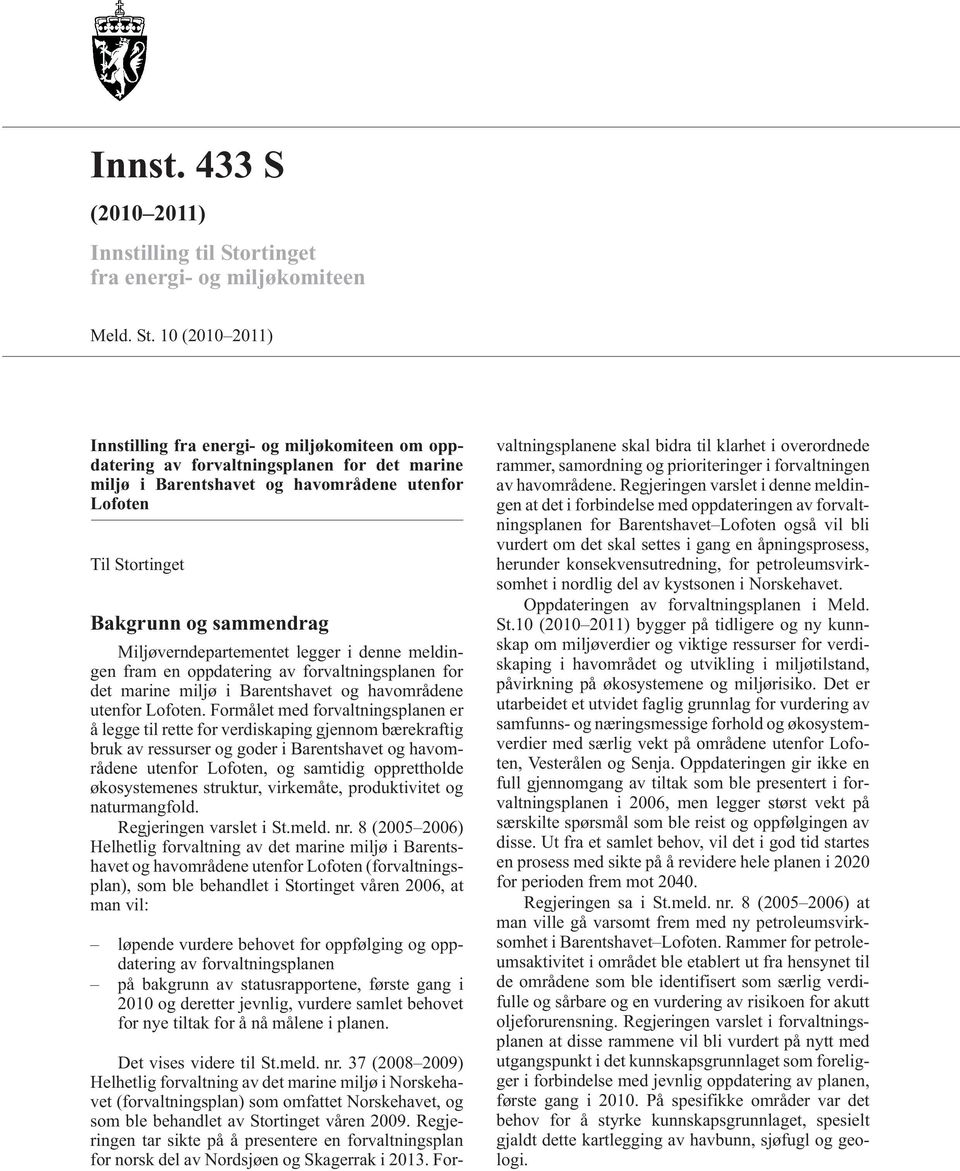 10 (2010 2011) Innstilling fra energi- og miljøkomiteen om oppdatering av forvaltningsplanen for det marine miljø i Barentshavet og havområdene utenfor Lofoten Til Stortinget Bakgrunn og sammendrag