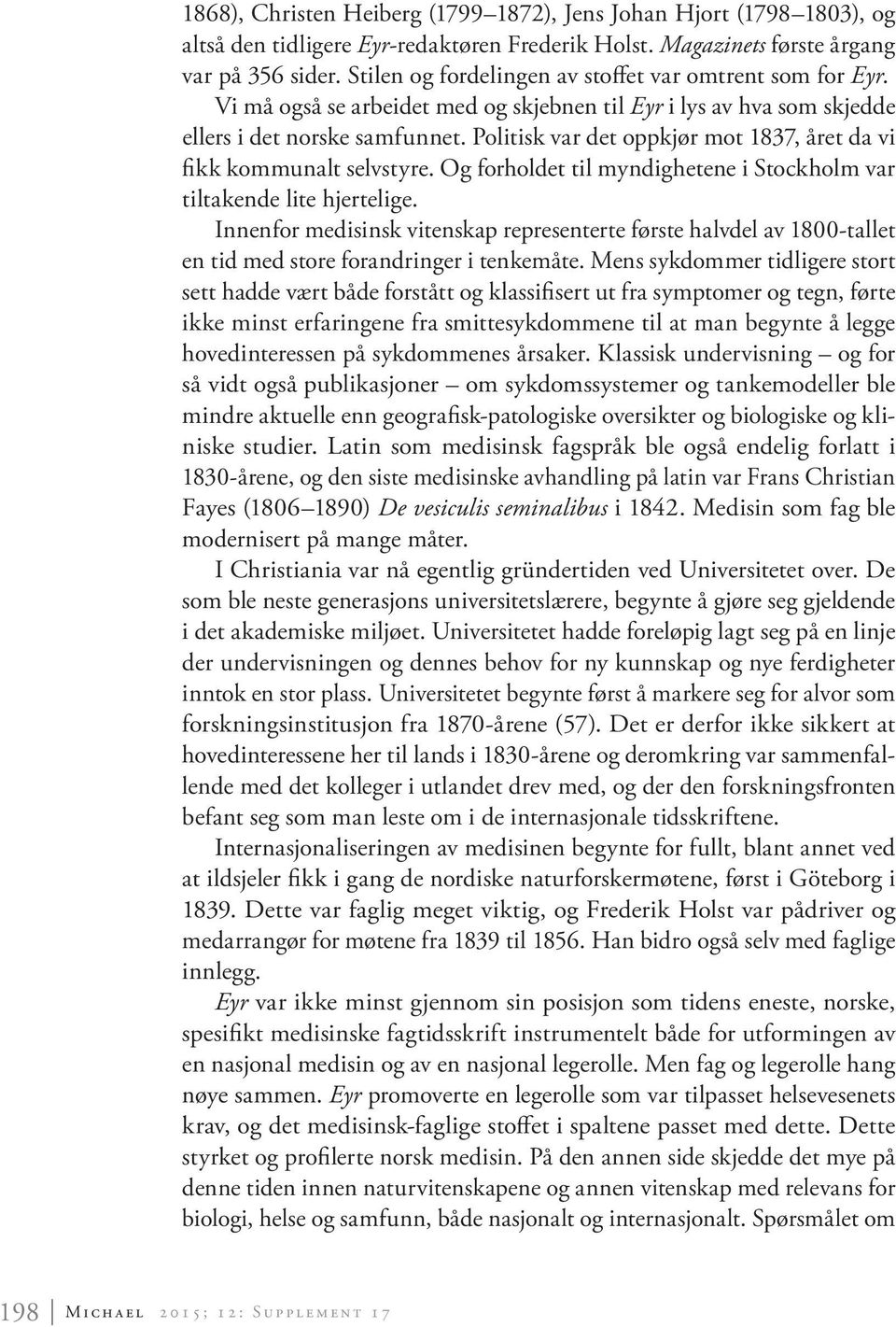 Politisk var det oppkjør mot 1837, året da vi fikk kommunalt selvstyre. Og forholdet til myndighetene i Stockholm var tiltakende lite hjertelige.