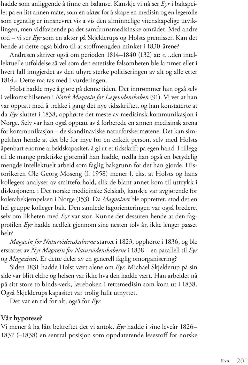 vidfavnende på det samfunnsmedisinske området. Med andre ord vi ser Eyr som en aktør på Skjelderups og Holsts premisser. Kan det hende at dette også bidro til at stoffmengden minket i 1830-årene?