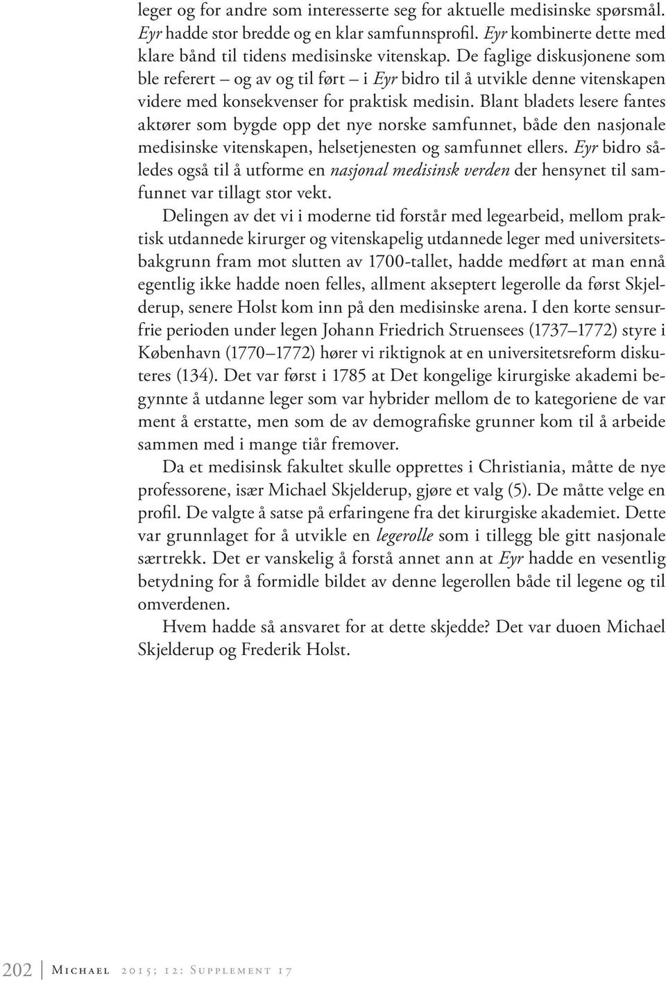 Blant bladets lesere fantes aktører som bygde opp det nye norske samfunnet, både den nasjonale medisinske vitenskapen, helsetjenesten og samfunnet ellers.